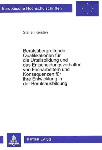 Book cover of: Berufsuebergreifende Qualifikationen fuer die Urteilsbildung und das Entscheidungsverhalten von Facharbeitern und Konsequenzen fuer ihre Entwicklung in der Berufsausbildung