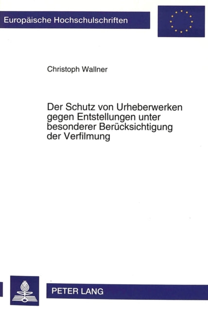 Book cover of: Der Schutz von Urheberwerken gegen Entstellungen unter besonderer Beruecksichtigung der Verfilmung. By: Christoph Wallner