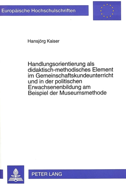 Book cover of: Handlungsorientierung als didaktisch-methodisches Element im Gemeinschaftskundeunterricht und in der politischen Erwachsenenbildung am Beispiel der Museumsmethode
