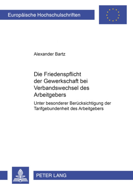Book cover of: Die Friedenspflicht Der Gewerkschaft Bei Verbandswechsel Des Arbeitgebers. By: Alexander Bartz