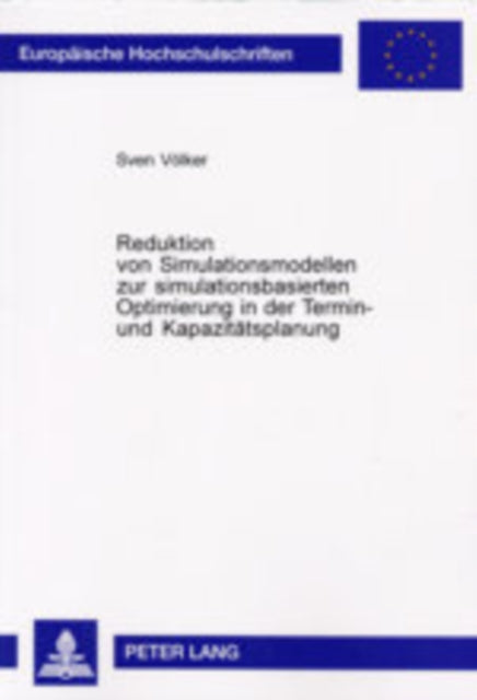 Book cover of: Reduktion Von Simulationsmodellen Zur Simulationsbasierten Optimierung in Der Termin- Und Kapazitaetsplanung. By: Sven Volker