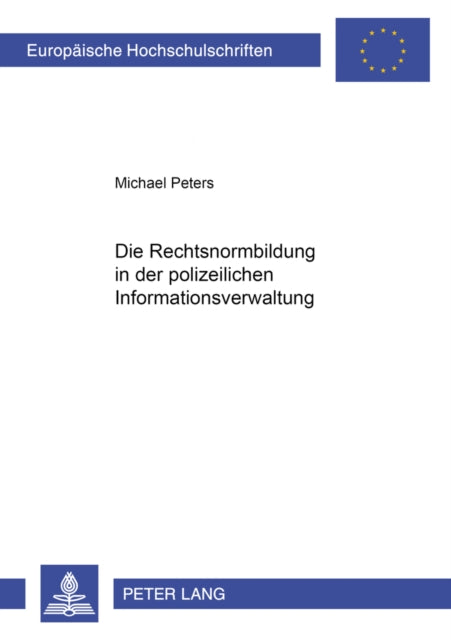 Book cover of: Die Rechtsnormenbildung Im Bereich Der Polizeilichen Informationsverwaltung. By: Michael Peters