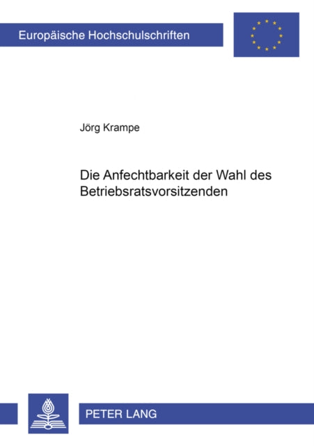 Book cover of: Die Anfechtbarkeit Der Wahl Des Betriebsratsvorsitzenden. By: Jörg Krampe