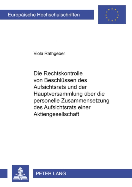 Book cover of: Rechtskontrolle Von Beschluessen Des Aufsichtsrats Und Der Hauptversammlung Ueber Die Personelle Zusammensetzung Des Aufsichtsrats Einer Aktiengesellschaft. By: Viola Rathgeber