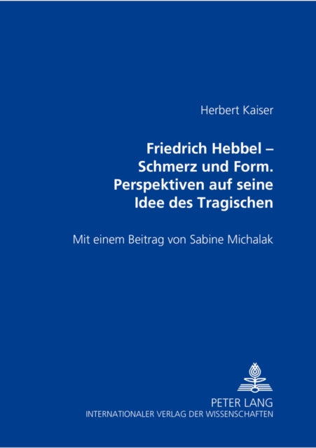 Book cover of: Friedrich Hebbel - Schmerz Und Form. Perspektiven Auf Seine Idee Des Tragischen. By: Herbert Kaiser
