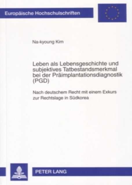 Book cover of: Leben ALS Lebensgeschichte Und Subjektives Tatbestandsmerkmal Bei Der Praeimplantationsdiagnostik (Pgd). By: Na-Kyoung Kim