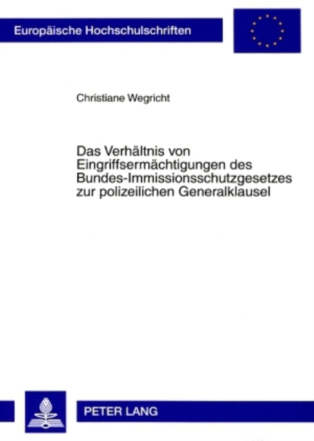 Book cover of: Verhaeltnis Von Eingriffsermaechtigungen Des Bundes-Immissionsschutzgesetzes Zur Polizeilichen Generalklausel. By: Christiane Wegricht