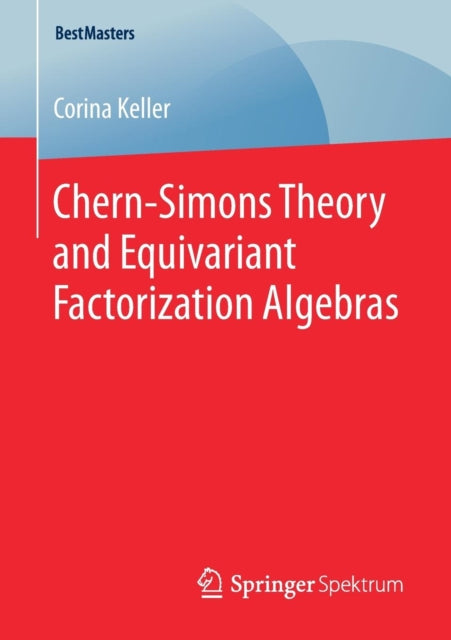 Book cover of: Chern-Simons Theory and Equivariant Factorization Algebras. By: Corina Keller