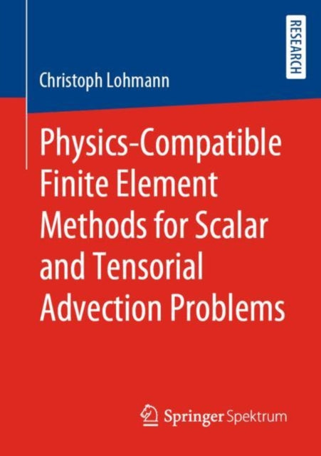 Book cover of: Physics-Compatible Finite Element Methods for Scalar and Tensorial Advection Problems. By: Christoph Lohmann