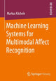 Book cover of: Machine Learning Systems for Multimodal Affect Recognition. By: Markus Kächele