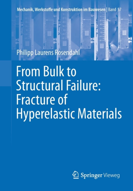 Book cover of: From Bulk to Structural Failure: Fracture of Hyperelastic Materials. By: Philipp Laurens Rosendahl