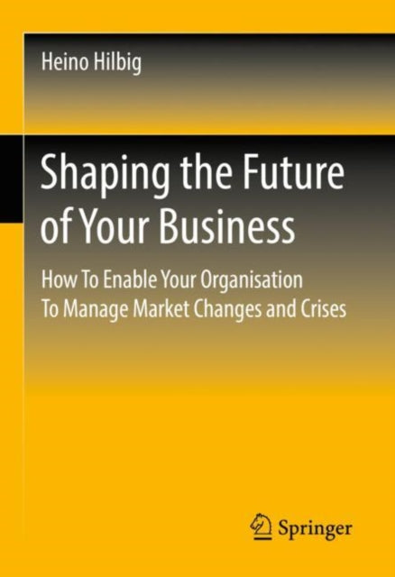 Book cover of: Shaping the Future of Your Business. By: Heino Hilbig