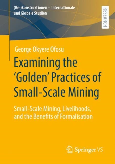 Book cover of: Examining the ‘Golden’ Practices of Small-Scale Mining. By: George Okyere Ofosu