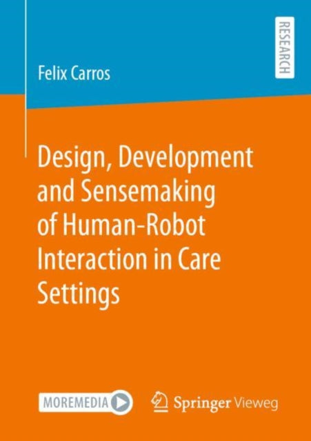 Book cover of: Design, Development and Sensemaking of Human-Robot Interaction in Care Settings. By: Felix Carros