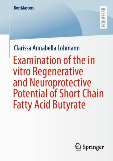 Book cover of: Examination of the in vitro Regenerative and Neuroprotective Potential of Short Chain Fatty Acid Butyrate