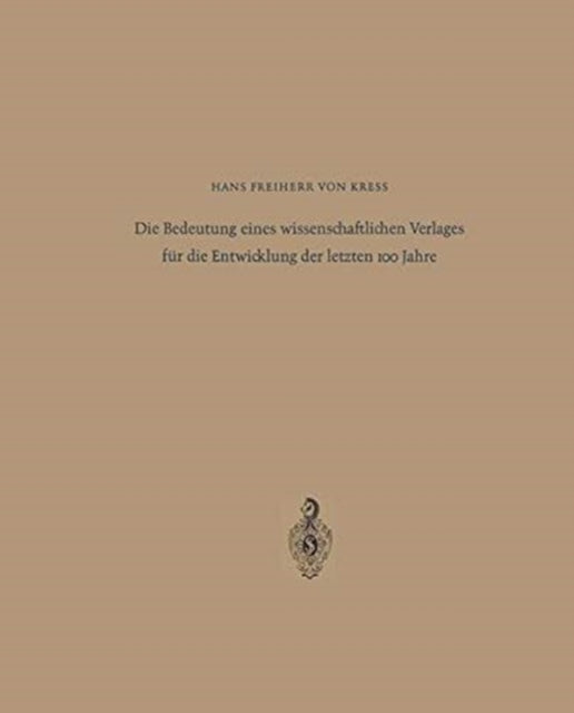 Book cover of: Die Bedeutung eines wissenschaftlichen Verlages fur die Entwicklung der letzten 100 Jahre. By: Hans Frh. v. Kress