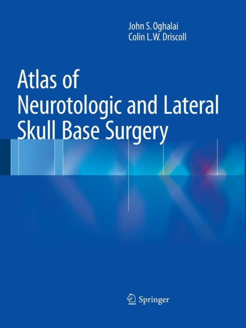 Book cover of: Atlas of Neurotologic and Lateral Skull Base Surgery. By: John S. S. Oghalai