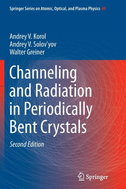 Book cover of: Channeling and Radiation in Periodically Bent Crystals. By: Andrey V. V. Korol