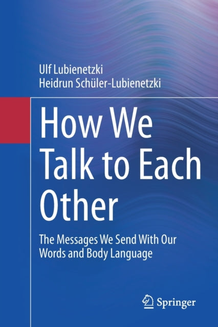 Book cover of: How We Talk to Each Other - The Messages We Send With Our Words and Body Language. By: Ulf Lubienetzki