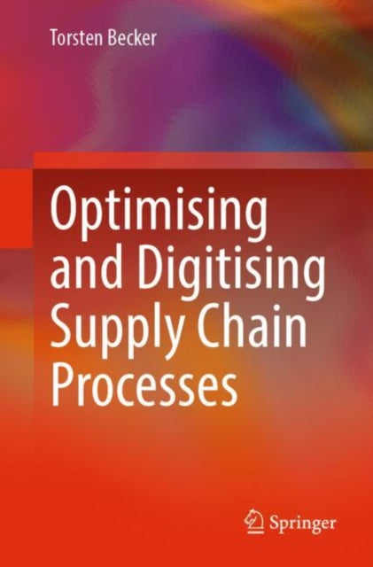 Book cover of: Optimising and Digitising Supply Chain Processes. By: Torsten Becker