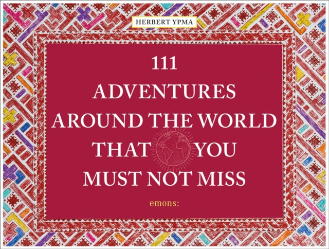 Book cover of: 111 Adventures Around the World That You Must Not Miss. By: Herbert Ypma
