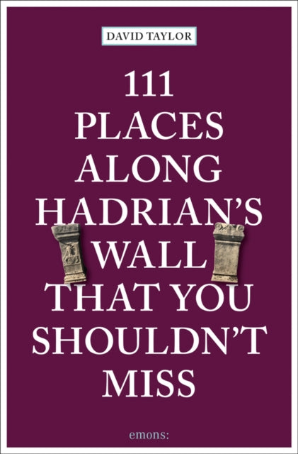 Book cover of: 111 Places Along Hadrian's Wall That You Shouldn't Miss. By: David Taylor