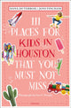 Book cover of: 111 Places for Kids in Houston That You Must Not Miss. By: Dana DuTerroil