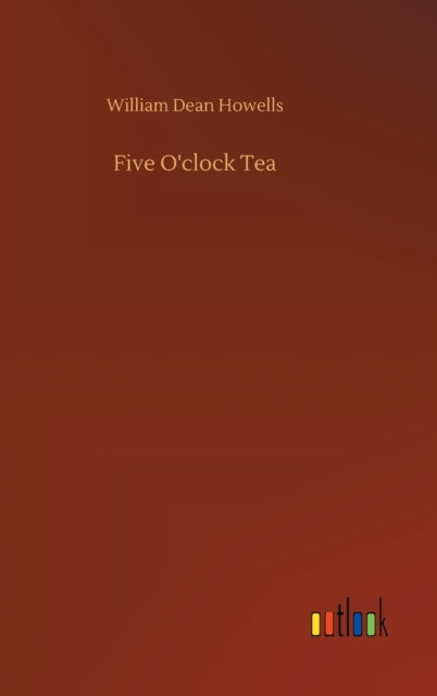 Book cover of: Five O'clock Tea. By: William Dean Howells