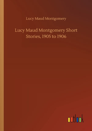 Lucy Maud Montgomery Short Stories, 1905 to 1906