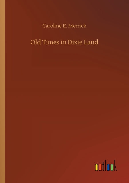 Book cover of: Old Times in Dixie Land. By: Caroline E Merrick