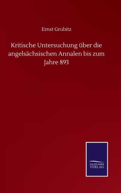 Book cover of: Kritische Untersuchung uber die angelsachsischen Annalen bis zum Jahre 893