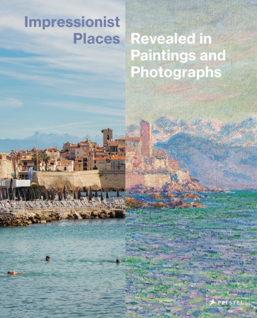 Impressionist Places, Revealed in Paintings and Photographs 9783791379593 Christoph Irrgang