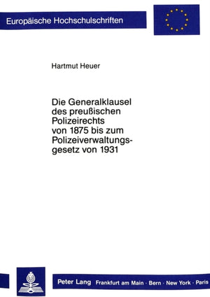 Die Generalklausel des preussischen Polizeirechts von 1875 bis zum Polizeiverwaltungsgesetz von 1931