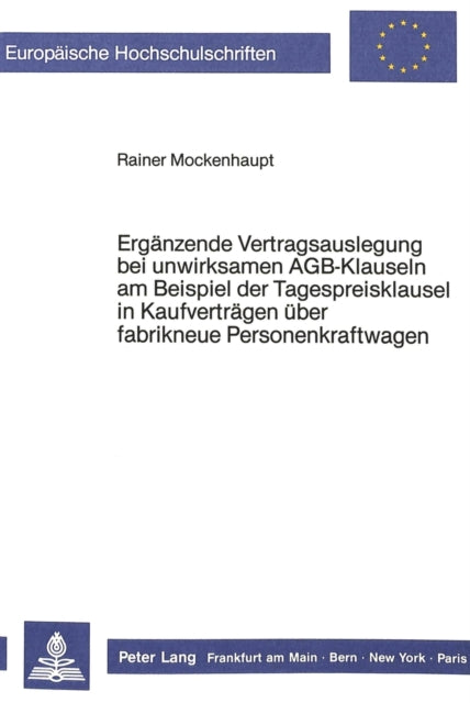 Book cover of: Ergaenzende Vertragsauslegung bei unwirksamen AGB-Klauseln am Beispiel der Tagespreisklausel in Kaufvertraegen ueber fabrikneue Personenkraftwagen