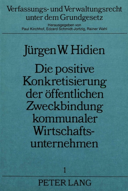 Book cover of: Die Positive Konkretisierung Der Oeffentlichen Zweckbindung Kommunaler Wirtschaftsunternehmen. By: Jürgen Hidien