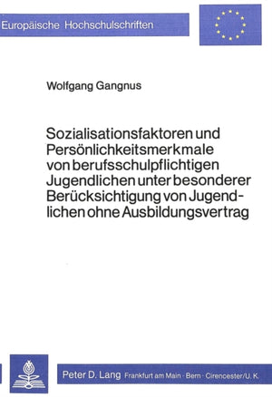 Sozialisationsfaktoren und Persoenlichkeitsmerkmale von Berufsschul- pflichtigen Jugendlichen unter besonderer Beruecksichtigung von Jugendlichen ohne Ausbildungsvertrag