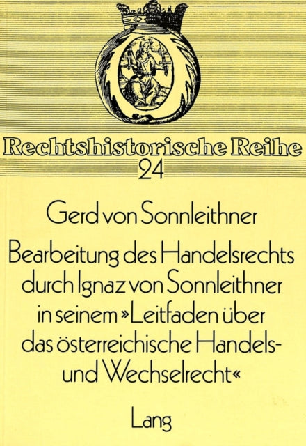 Book cover of: Bearbeitung des Handelsrechts durch Ignaz von Sonnleithner in seinem «Leitfaden ueber das oesterreichische Handels- und Wechselrecht»