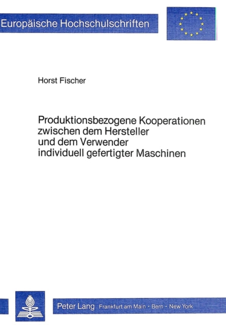 Book cover of: Produktionsbezogene Kooperationen zwischen dem Hersteller und dem Verwender individuell gefertigter Maschinen. By: Horst Fischer