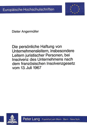 Die persoenliche Haftung von Unternehmensleitern, insbesondere Leitern juristischer Personen, bei Insolvenz des Unternehmens nach dem franzoesischen Insolvenzgesetz vom 13. Juli 1967