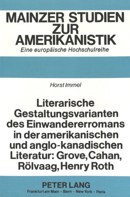 Book cover of: Literarische Gestaltungsvarianten des Einwandererromans in der amerikanischen und anglo-kanadischen Literatur: Grove, Cahan, Roelvaag, Henry Roth