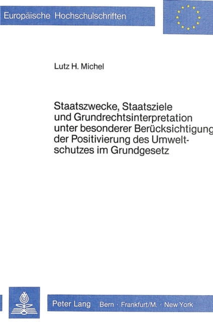 Book cover of: Staatszwecke, Staatsziele und Grundrechtsinterpretation unter besonderer Beruecksichtigung der Positivierung des Umweltschutzes im Grundgesetz