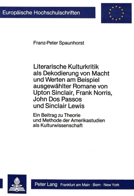 Book cover of: Literarische Kulturkritik als Dekodierung von Macht und Werten am Beispiel ausgewaehlter Romane von Upton Sinclair, Frank Norris, John Dos Passos und Sinclair Lewis