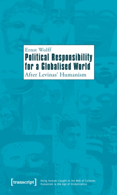 Book cover of: Political Responsibility for a Globalised World – After Levinas' Humanism. By: Ernst Wolff