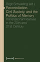 Book cover of: Reconciliation, Civil Society, and the Politics – Transnational Initiatives in the 20th and 21st Century