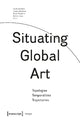 Book cover of: Situating Global Art. By: Sarah Dornhof