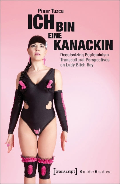 Book cover of: Ich bin eine Kanackin – Decolonizing Popfeminism – Transcultural Perspectives on Lady Bitch Ray. By: Pinar Tuzcu