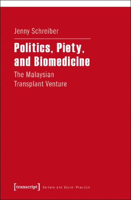 Book cover of: Politics, Piety, and Biomedicine – The Malaysian Transplant Venture. By: Jenny Schreiber