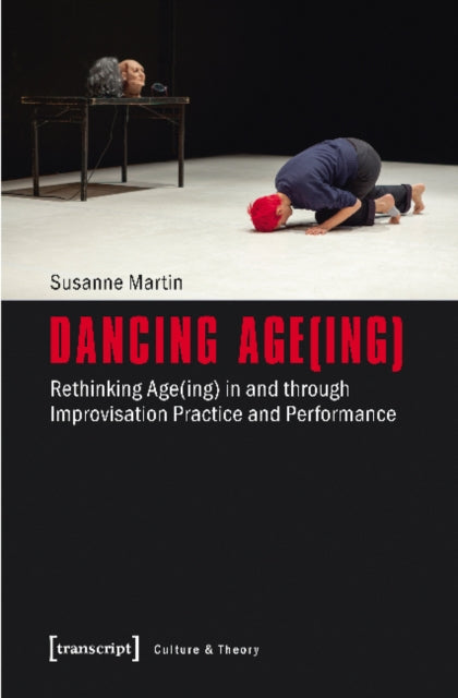 Book cover of: Dancing Age(ing) – Rethinking Age(ing) in and through Improvisation Practice and Performance. By: Susanne Martin