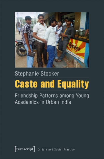 Book cover of: Caste and Equality – Friendship Patterns among Young Academics in Urban India. By: Stephanie Stocker