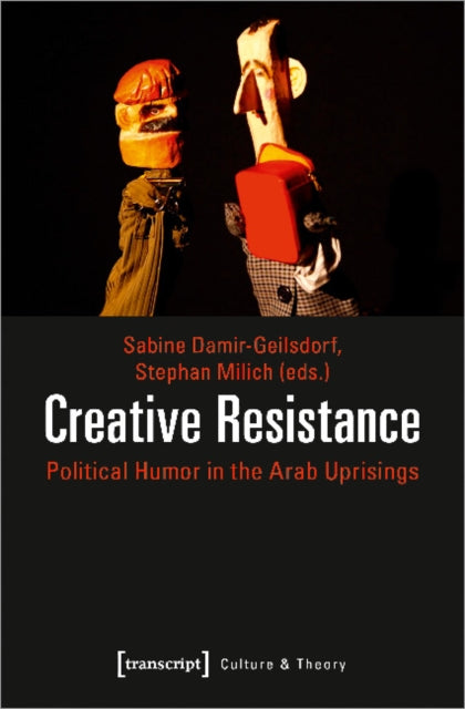 Book cover of: Creative Resistance – Political Humor in the Arab Uprisings. By: Sabine Damir-Geilsdor